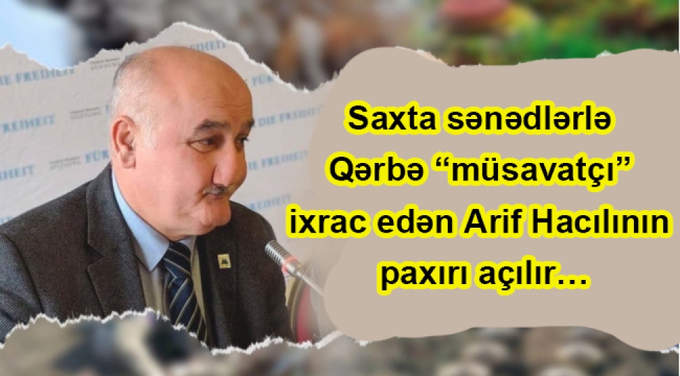 saxta-senedlerle-qerbe-musavatchi-ixrac-eden-arif-hacilinin-paxiri-achilir