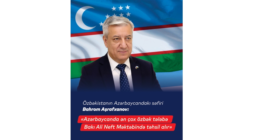 azerbaycanda-en-chox-ozbek-telebe-baki-ali-neft-mektebinde-tehsil-alir-ozbekistanin-azerbaycandaki-sefiri