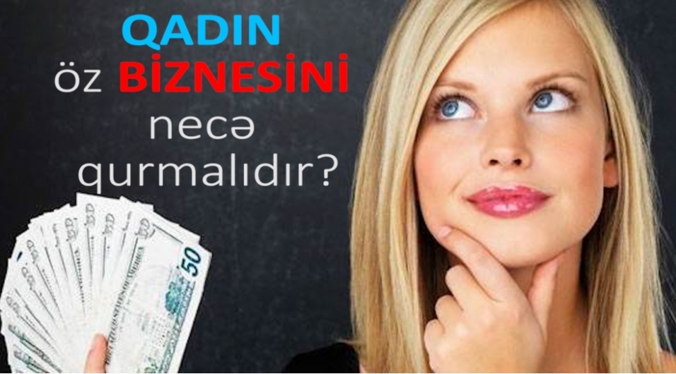 sedaqet-qehremanova-qadin-oz-biznesininece-qurmalidir-video