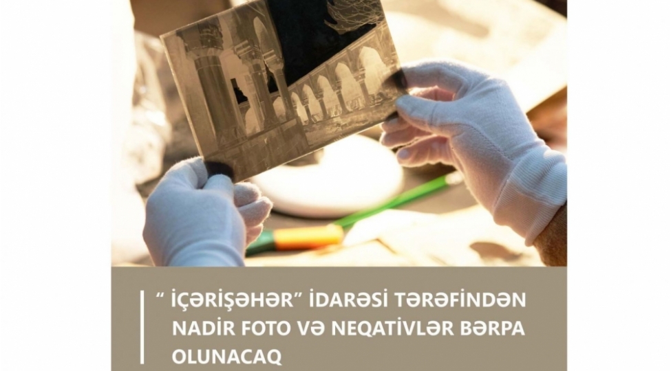 icherisheher-idaresi-terefinden-terefinden-nadir-foto-ve-neqativler-berpa-olunacaq