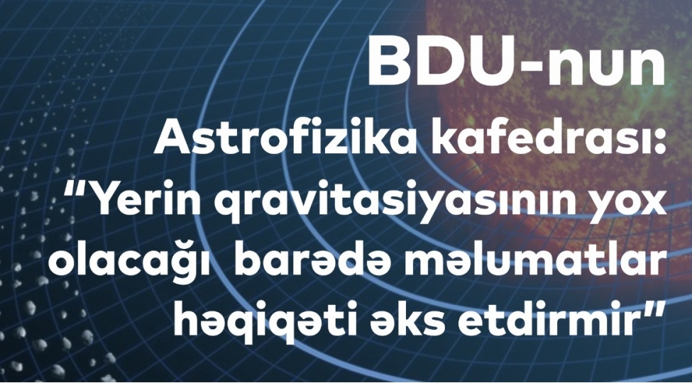 bdu-nun-astrofizika-kafedrasi-yerin-qravitasiyasinin-yox-olacagi-barede-melumatlar-heqiqeti-eks-etdirmir